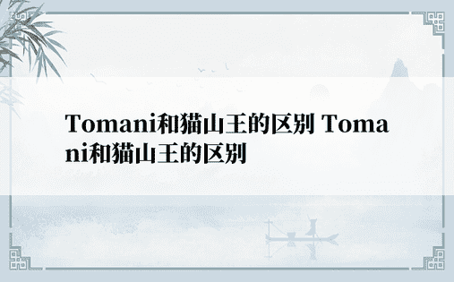 Tomani和猫山王的区别 Tomani和猫山王的区别